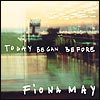 Fiona May - Today Began Before